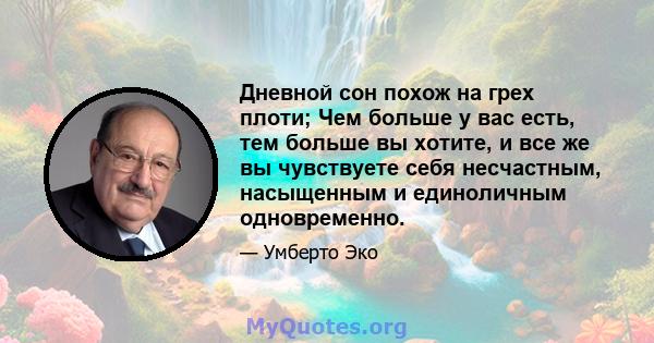 Дневной сон похож на грех плоти; Чем больше у вас есть, тем больше вы хотите, и все же вы чувствуете себя несчастным, насыщенным и единоличным одновременно.