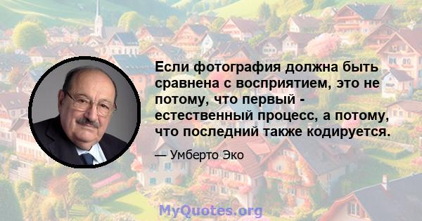 Если фотография должна быть сравнена с восприятием, это не потому, что первый - естественный процесс, а потому, что последний также кодируется.