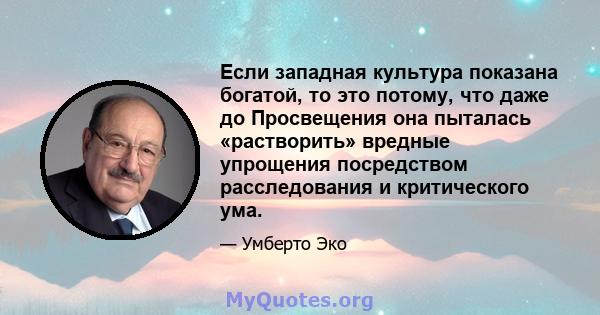 Если западная культура показана богатой, то это потому, что даже до Просвещения она пыталась «растворить» вредные упрощения посредством расследования и критического ума.