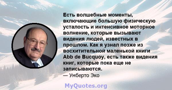 Есть волшебные моменты, включающие большую физическую усталость и интенсивное моторное волнение, которые вызывают видения людей, известных в прошлом. Как я узнал позже из восхитительной маленькой книги Abb de Bucquoy,