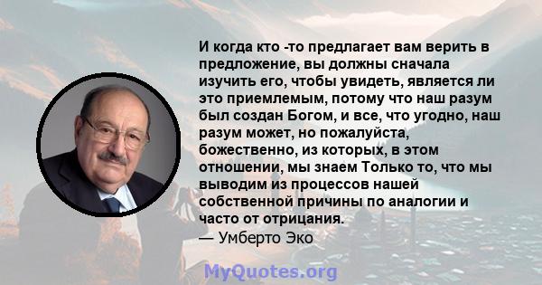 И когда кто -то предлагает вам верить в предложение, вы должны сначала изучить его, чтобы увидеть, является ли это приемлемым, потому что наш разум был создан Богом, и все, что угодно, наш разум может, но пожалуйста,