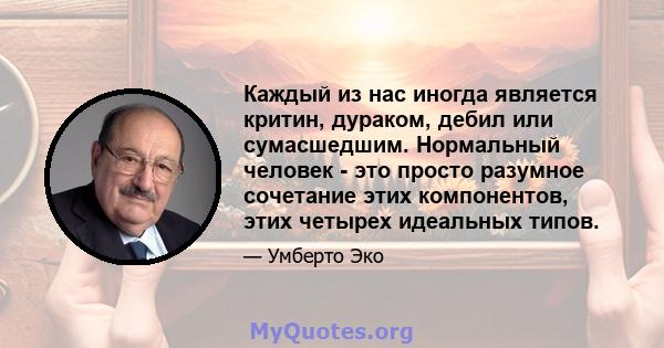 Каждый из нас иногда является критин, дураком, дебил или сумасшедшим. Нормальный человек - это просто разумное сочетание этих компонентов, этих четырех идеальных типов.