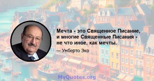 Мечта - это Священное Писание, и многие Священные Писания - не что иное, как мечты.