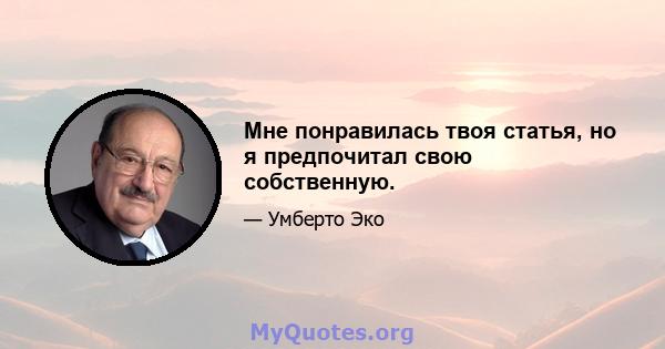 Мне понравилась твоя статья, но я предпочитал свою собственную.