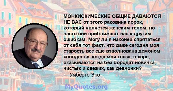 МОНКИСКИЧЕСКИЕ ОБЩИЕ ДАВАЮТСЯ НЕ ВАС от этого раковина порок, который является женским телом, но часто они приближают нас к другим ошибкам. Могу ли я наконец спрятаться от себя тот факт, что даже сегодня моя старость