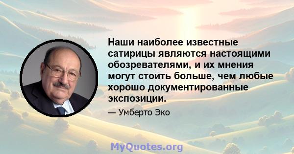 Наши наиболее известные сатирицы являются настоящими обозревателями, и их мнения могут стоить больше, чем любые хорошо документированные экспозиции.