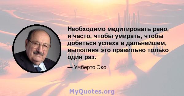 Необходимо медитировать рано, и часто, чтобы умирать, чтобы добиться успеха в дальнейшем, выполняя это правильно только один раз.