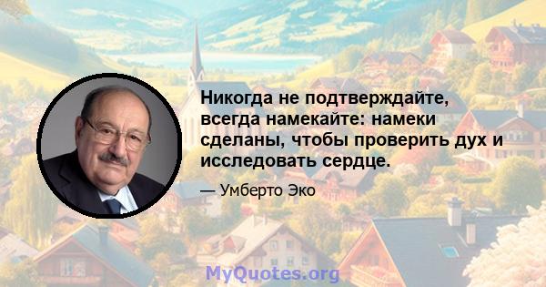 Никогда не подтверждайте, всегда намекайте: намеки сделаны, чтобы проверить дух и исследовать сердце.