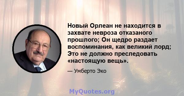 Новый Орлеан не находится в захвате невроза отказаного прошлого; Он щедро раздает воспоминания, как великий лорд; Это не должно преследовать «настоящую вещь».