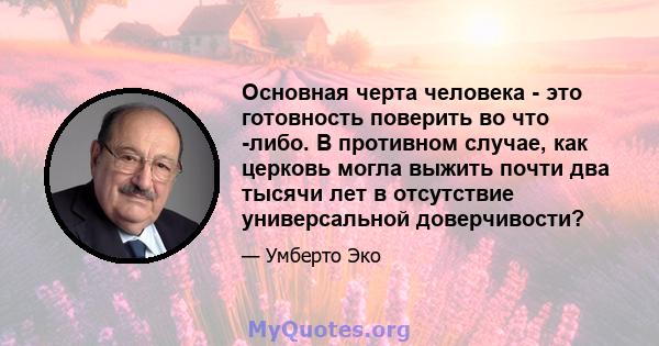 Основная черта человека - это готовность поверить во что -либо. В противном случае, как церковь могла выжить почти два тысячи лет в отсутствие универсальной доверчивости?