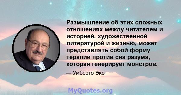 Размышление об этих сложных отношениях между читателем и историей, художественной литературой и жизнью, может представлять собой форму терапии против сна разума, которая генерирует монстров.