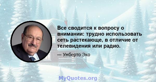 Все сводится к вопросу о внимании: трудно использовать сеть растекающе, в отличие от телевидения или радио.