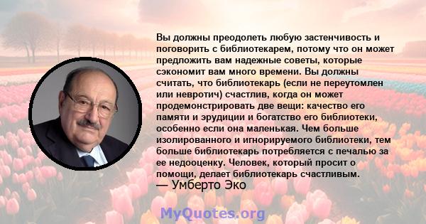 Вы должны преодолеть любую застенчивость и поговорить с библиотекарем, потому что он может предложить вам надежные советы, которые сэкономит вам много времени. Вы должны считать, что библиотекарь (если не переутомлен