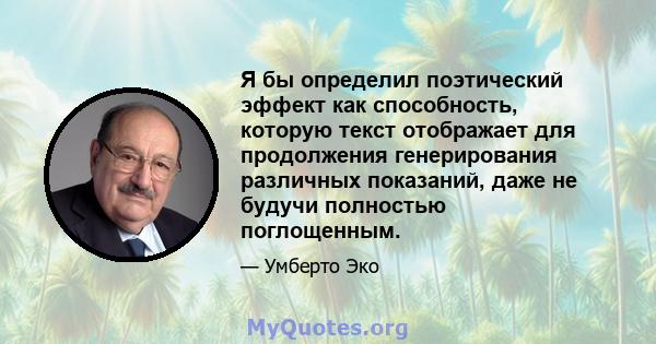 Я бы определил поэтический эффект как способность, которую текст отображает для продолжения генерирования различных показаний, даже не будучи полностью поглощенным.