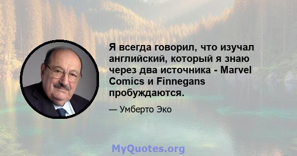 Я всегда говорил, что изучал английский, который я знаю через два источника - Marvel Comics и Finnegans пробуждаются.