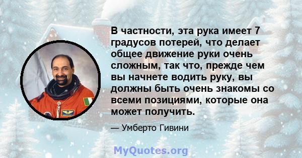 В частности, эта рука имеет 7 градусов потерей, что делает общее движение руки очень сложным, так что, прежде чем вы начнете водить руку, вы должны быть очень знакомы со всеми позициями, которые она может получить.