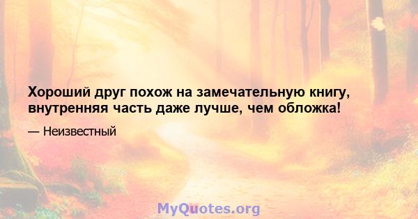 Хороший друг похож на замечательную книгу, внутренняя часть даже лучше, чем обложка!