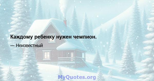 Каждому ребенку нужен чемпион.