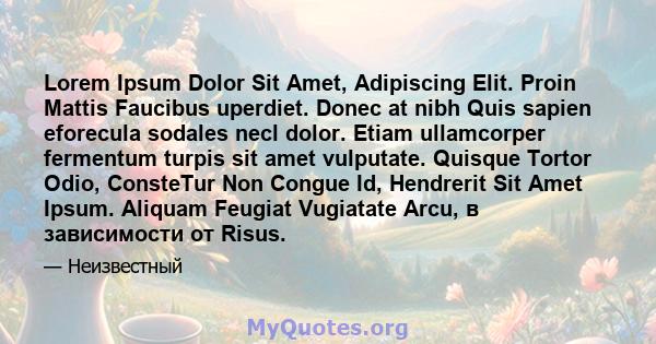 Lorem Ipsum Dolor Sit Amet, Adipiscing Elit. Proin Mattis Faucibus uperdiet. Donec at nibh Quis sapien eforecula sodales necl dolor. Etiam ullamcorper fermentum turpis sit amet vulputate. Quisque Tortor Odio, ConsteTur