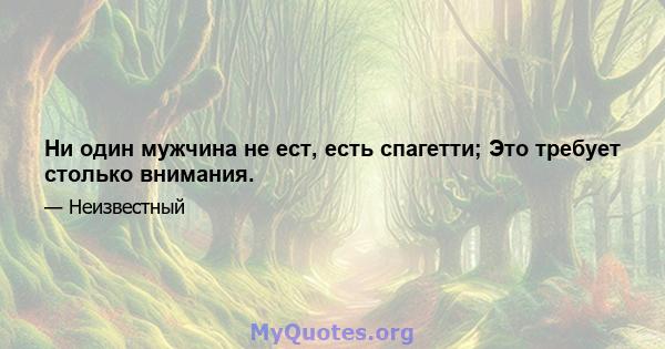 Ни один мужчина не ест, есть спагетти; Это требует столько внимания.