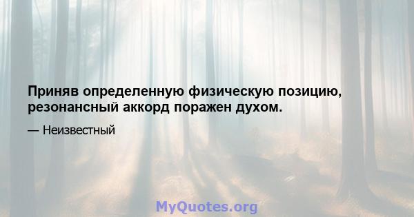 Приняв определенную физическую позицию, резонансный аккорд поражен духом.