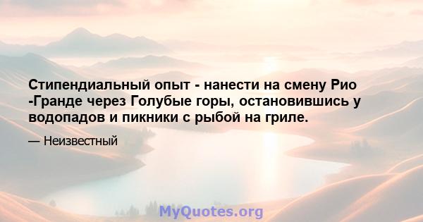 Стипендиальный опыт - нанести на смену Рио -Гранде через Голубые горы, остановившись у водопадов и пикники с рыбой на гриле.