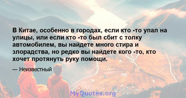 В Китае, особенно в городах, если кто -то упал на улицы, или если кто -то был сбит с толку автомобилем, вы найдете много стира и злорадства, но редко вы найдете кого -то, кто хочет протянуть руку помощи.