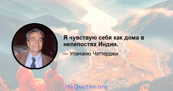 Я чувствую себя как дома в нелепостях Индии.