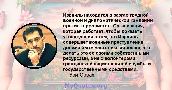 Израиль находится в разгар трудной военной и дипломатической кампании против террористов. Организация, которая работает, чтобы доказать утверждения о том, что Израиль совершает военные преступления, должна быть