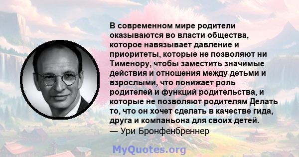 В современном мире родители оказываются во власти общества, которое навязывает давление и приоритеты, которые не позволяют ни Тименору, чтобы заместить значимые действия и отношения между детьми и взрослыми, что