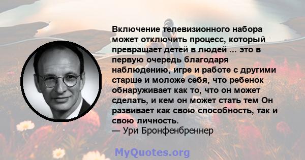 Включение телевизионного набора может отключить процесс, который превращает детей в людей ... это в первую очередь благодаря наблюдению, игре и работе с другими старше и моложе себя, что ребенок обнаруживает как то, что 