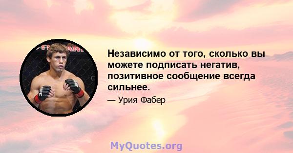 Независимо от того, сколько вы можете подписать негатив, позитивное сообщение всегда сильнее.