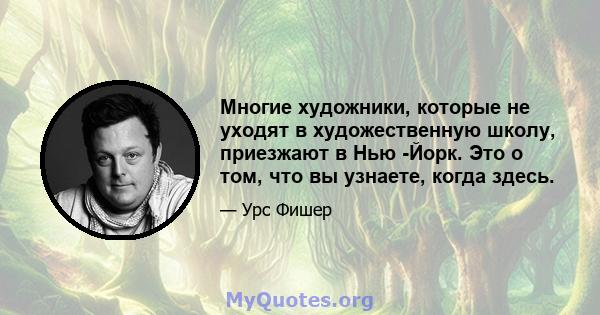 Многие художники, которые не уходят в художественную школу, приезжают в Нью -Йорк. Это о том, что вы узнаете, когда здесь.