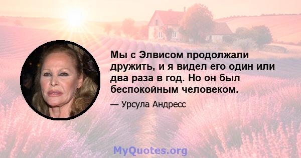 Мы с Элвисом продолжали дружить, и я видел его один или два раза в год. Но он был беспокойным человеком.