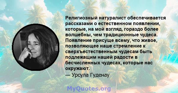 Религиозный натуралист обеспечивается рассказами о естественном появлении, которые, на мой взгляд, гораздо более волшебны, чем традиционные чудеса. Появление присуще всему, что живое, позволяющее наше стремление к