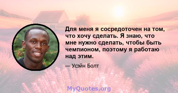 Для меня я сосредоточен на том, что хочу сделать. Я знаю, что мне нужно сделать, чтобы быть чемпионом, поэтому я работаю над этим.