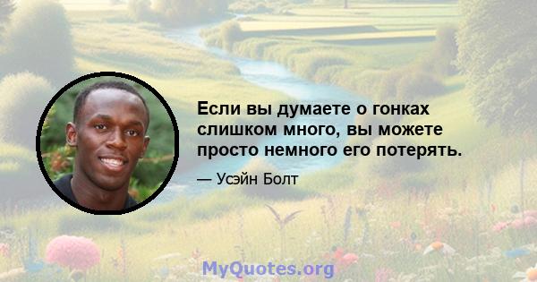 Если вы думаете о гонках слишком много, вы можете просто немного его потерять.