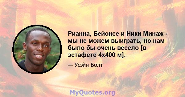 Рианна, Бейонсе и Ники Минаж - мы не можем выиграть, но нам было бы очень весело [в эстафете 4х400 м].