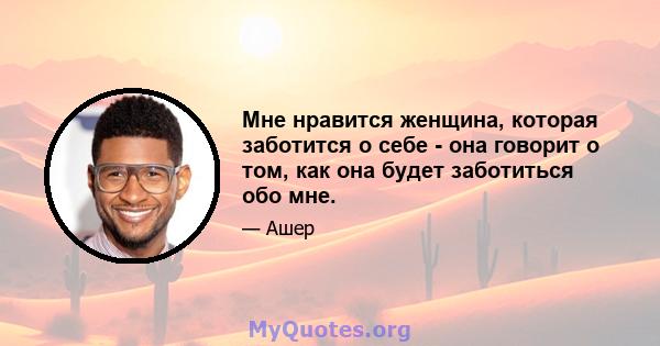 Мне нравится женщина, которая заботится о себе - она ​​говорит о том, как она будет заботиться обо мне.