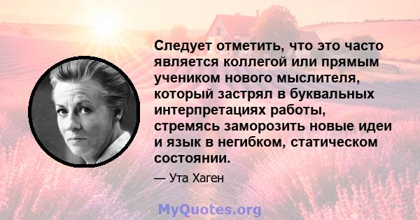 Следует отметить, что это часто является коллегой или прямым учеником нового мыслителя, который застрял в буквальных интерпретациях работы, стремясь заморозить новые идеи и язык в негибком, статическом состоянии.