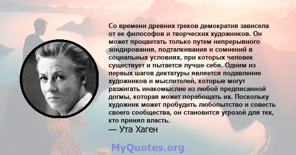 Со времени древних греков демократия зависела от ее философов и творческих художников. Он может процветать только путем непрерывного зондирования, подталкивания и сомнений в социальных условиях, при которых человек