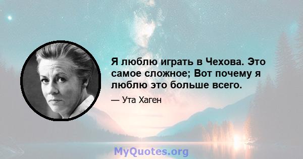 Я люблю играть в Чехова. Это самое сложное; Вот почему я люблю это больше всего.