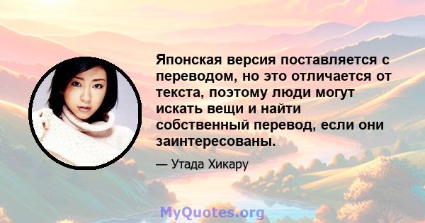 Японская версия поставляется с переводом, но это отличается от текста, поэтому люди могут искать вещи и найти собственный перевод, если они заинтересованы.