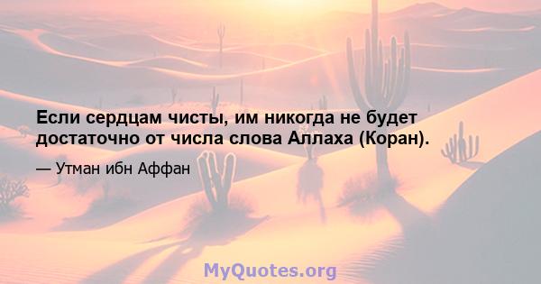 Если сердцам чисты, им никогда не будет достаточно от числа слова Аллаха (Коран).