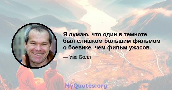 Я думаю, что один в темноте был слишком большим фильмом о боевике, чем фильм ужасов.