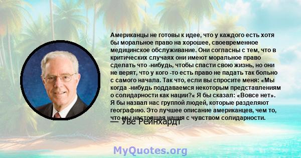 Американцы не готовы к идее, что у каждого есть хотя бы моральное право на хорошее, своевременное медицинское обслуживание. Они согласны с тем, что в критических случаях они имеют моральное право сделать что -нибудь,