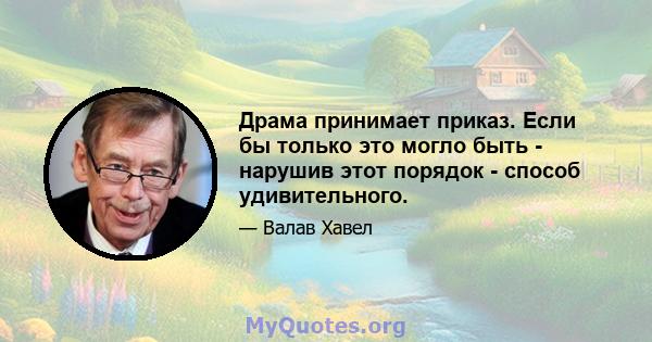 Драма принимает приказ. Если бы только это могло быть - нарушив этот порядок - способ удивительного.