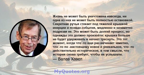 Жизнь не может быть уничтожена навсегда, ни одна из них не может быть полностью остановкой. Секретная ручья стекает под тяжелой крышкой инерции и псевдо-события, медленно и незаметно подрезая ее. Это может быть долгий