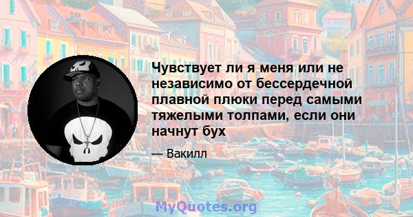 Чувствует ли я меня или не независимо от бессердечной плавной плюки перед самыми тяжелыми толпами, если они начнут бух