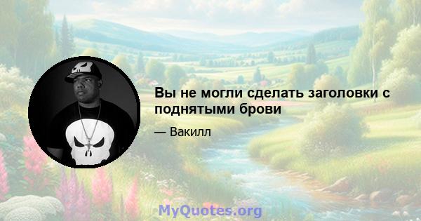 Вы не могли сделать заголовки с поднятыми брови